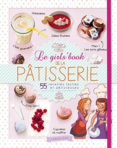 Le girls' book de la pâtisserie : 55 recettes faciles et délicieuses