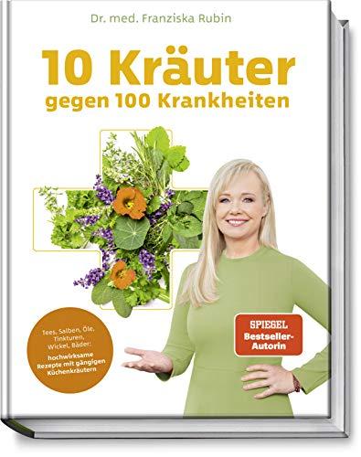 10 Kräuter gegen 100 Krankheiten: Tees, Salben, Öle, Tinkturen, Wickel, Bäder: hochwirksame Rezepte mit gängigen Küchenkräutern