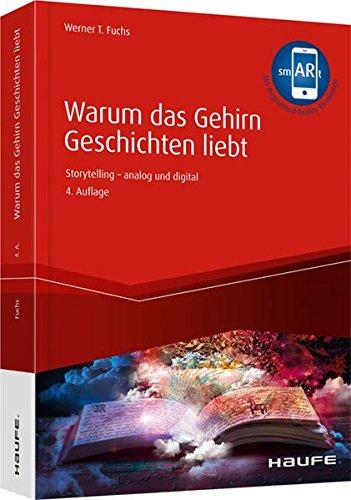 Warum das Gehirn Geschichten liebt - inkl. Augmented-Reality-App: Storytelling - analog und digital (Haufe Fachbuch)