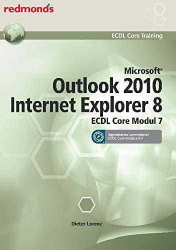 ECDL MODUL 7 INTERNET OUTLOOK 2010 IE 8.0 - Syllabus 5.0: redmond's ECDL Core Training (Aus rechtlichen Gründen ist ein Verkauf in die BRD nicht gestattet)