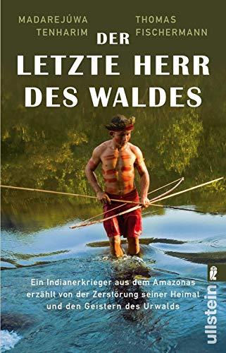 Der letzte Herr des Waldes: Ein Indianerkrieger aus dem Amazonas erzählt vom Kampf gegen die Zerstörung seiner Heimat und von den Geistern des Urwalds