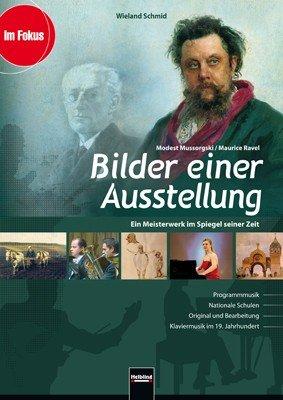 Bilder einer Ausstellung - Modest Mussorgski / Maurice Ravel: Ein Meisterwerk im Spiegel seiner Zeit. Programmmusik - Nationale Schulen - Original und Bearbeitung - Klaviermusik im 19. Jahrhundert