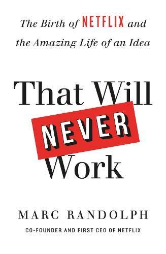 That Will Never Work: How we took a crazy idea, built Netflix and disrupted an industry