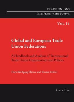 Global and European Trade Union Federations: A Handbook and Analysis of Transnational Trade Union Organizations and Policies- Translated by Pete Burgess (Trade Unions. Past, Present and Future)