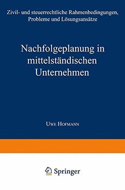 Nachfolgeplanung in mittelständischen Unternehmen: Zivil- und steuerrechtliche Rahmenbedingungen, Probleme und Lösungsansätze (Schriftenreihe des ... Forschungszentrums/Mittelstand Bayreuth)