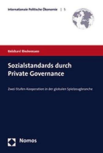 Sozialstandards durch Private Governance: Zwei-Stufen-Kooperation in der globalen Spielzeugbranche (Internationale Politische Okonomie)