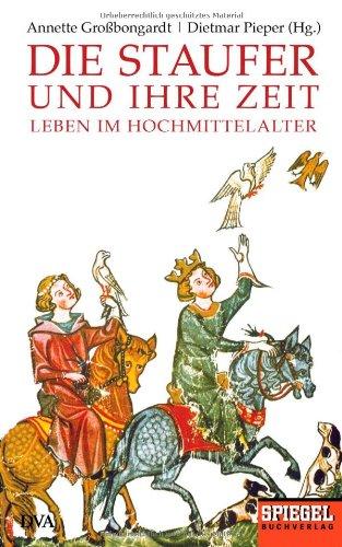 Die Staufer und ihre Zeit: Leben im Hochmittelalter - Ein SPIEGEL-Buch