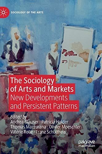 The Sociology of Arts and Markets: New Developments and Persistent Patterns (Sociology of the Arts)