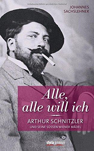 Alle, alle will ich: Arthur Schnitzler und seine süßen Wiener Mädel