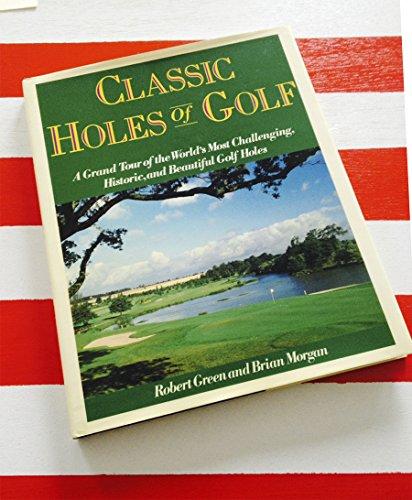 Classic Holes of Golf: A Grand Tour of the World's Most Challenging, Historic, and Beautiful Golf Holes