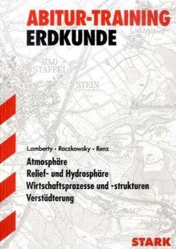 Abitur-Training Erdkunde: Atmosphäre, Relief- und Hydrosphäre, Wirtschaftsprozesse und -strukturen, Verstädterung