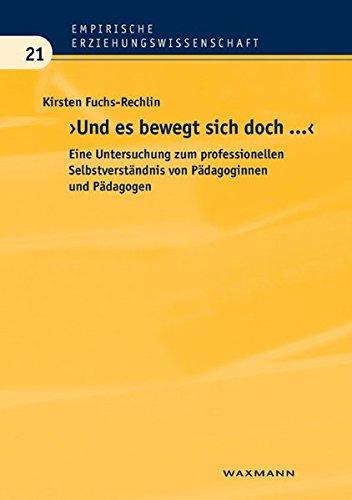 &#34;Und es bewegt sich doch ...!&#34;: Eine Untersuchung zum professionellen Selbstverständnis von Pädagoginnen und Pädagogen (Empirische Erziehungswissenschaft)