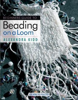 Beginner's Guide to Beading on a Loom (Beginner's Guide to Needlecrafts)