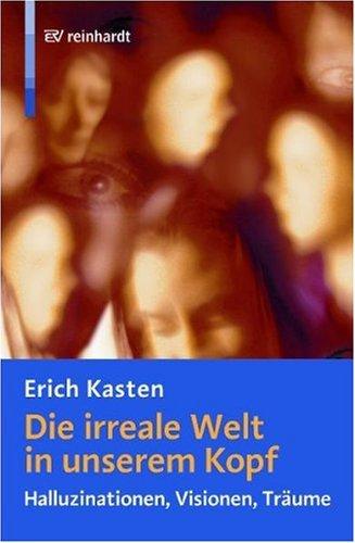 Die irreale Welt in unserem Kopf: Halluzinationen, Visionen, Träume