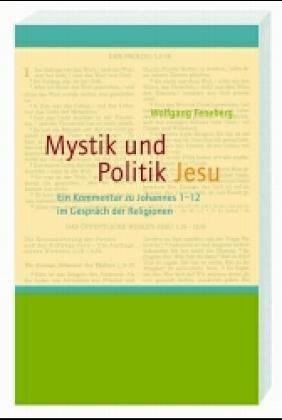 Mystik und Politik Jesu. Ein Kommentar zu Johannes 1-12 im Gespräch der Religionen