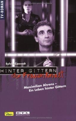 Hinter Gittern, der Frauenknast, Bd.6, Maximilian Ahrens, Ein Leben hinter Gittern