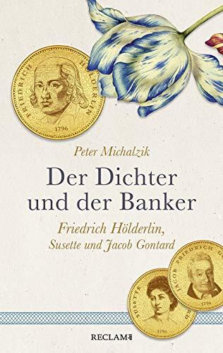 Der Dichter und der Banker: Friedrich Hölderlin, Susette und Jacob Gontard. Eine biografische Erzählung