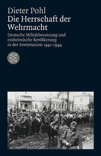 Die Herrschaft der Wehrmacht: Deutsche Militärbesatzung und einheimische Bevölkerung in der Sowjetunion 1941-1944