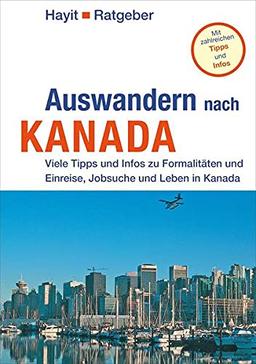 Auswandern nach Kanada: Viele Tipps und Infos zu Visum, Einreise, Jobsuche und Leben in Kanada (Hayit Ratgeber)