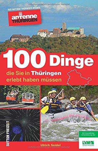 100 Dinge, die Sie in Thüringen erlebt haben müssen. Der Antenne Thüringen Insider: Inspiration für einen tollen Tag von Hörern für Hörer. Die ... im grünen Herz Deutschlands (Sutton Freizeit)