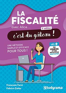 La fiscalité avec Alice... c'est du gâteau ! : une méthode simple et efficace pour tous !