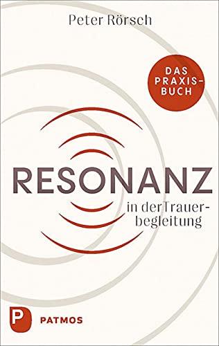 Resonanz in der Trauerbegleitung: Das Praxisbuch