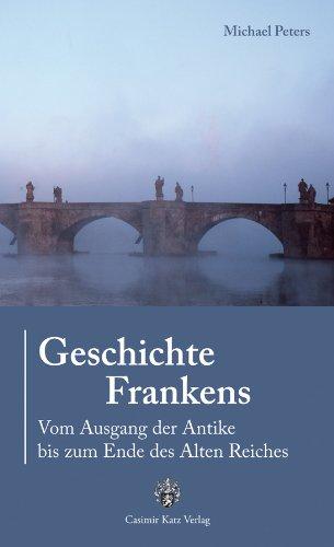 Geschichte Frankens: Vom Ausgang der Antike bis zum Ende des Alten Reiches