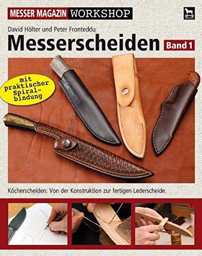 Messerscheiden: Band 1: Köcherscheiden - Von der Konstruktion zur fertigen Lederscheide (Messer Magazin Workshop)