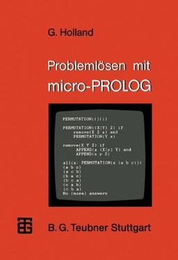 Problemlösen mit micro-PROLOG: Eine Einführung mit ausgewählten Beispielen aus der künstlichen Intelligenz (MikroComputer-Praxis)