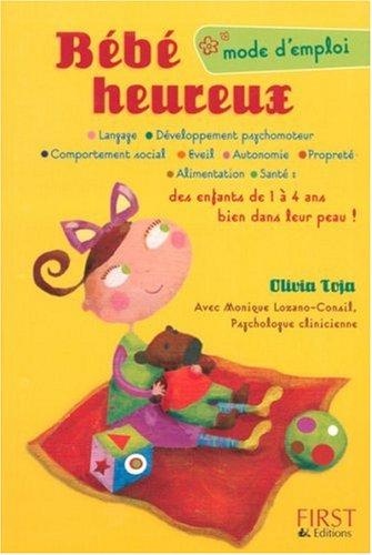 Bébé heureux : mode d'emploi : langage, développement psychomoteur, comportement social, éveil, autonomie, propreté, alimentation, santé : des enfants de 1 à 4 ans bien dans leur peau !