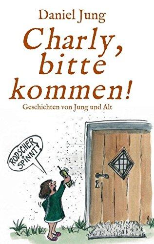 Charly, bitte kommen!: Geschichten für Jung und Alt!