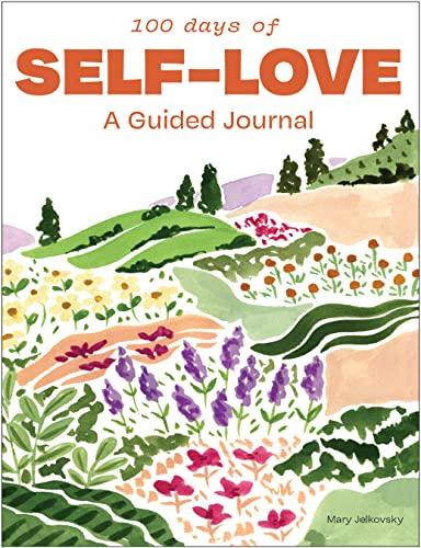 100 Days of Self-Love: A Guided Journal to Help You Calm Self-Criticism and Learn to Love Who You Are