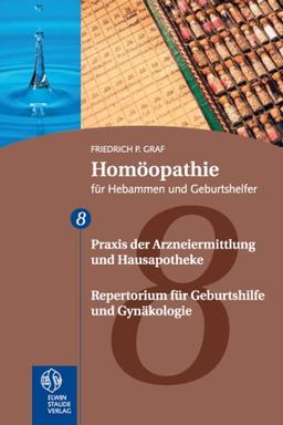 Homöopathie für Hebammen und Geburtshelfer - Gesamtausgabe. Teil 1 bis 8: Homöopathie für Hebammen und Geburtshelfer. 8. Teil: Repertorium und Hausapotheke: TEIL 8