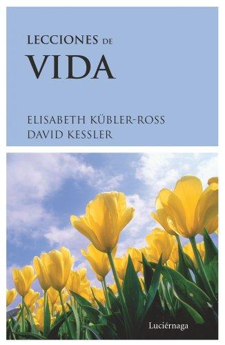 Lecciones de vida : dos expertos sobre la muerte y el morir nos enseñan acerca de los misterios de la vida y del vivir (ELISABETH KUBLER-ROSS)