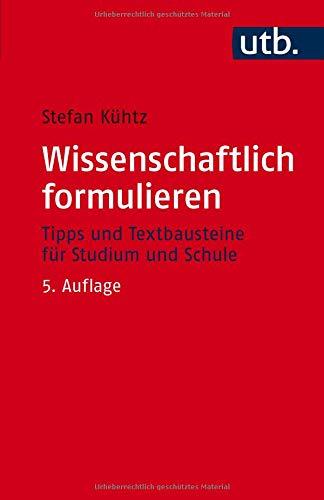 Wissenschaftlich formulieren: Tipps und Textbausteine für Studium und Schule