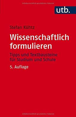 Wissenschaftlich formulieren: Tipps und Textbausteine für Studium und Schule