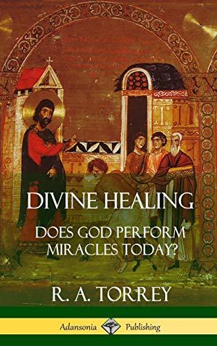 Divine Healing: Does God Perform Miracles Today? (Hardcover)