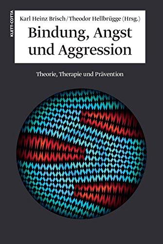 Bindung, Angst und Aggression: Theorie, Therapie und Prävention