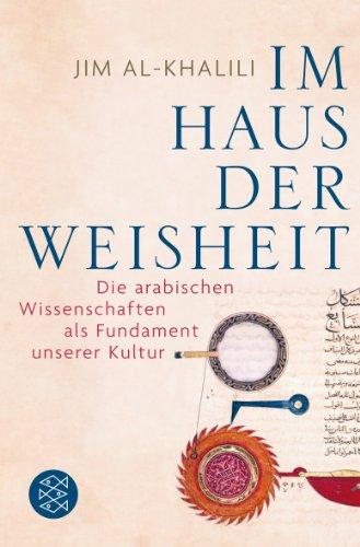 Im Haus der Weisheit: Die arabischen Wissenschaften als Fundament unserer Kultur