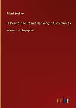 History of the Peninsular War; In Six Volumes: Volume 4 - in large print