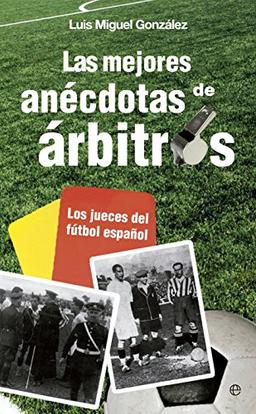 Las mejores anécdotas de árbitros : los jueces del fútbol español (Fuera de colección)