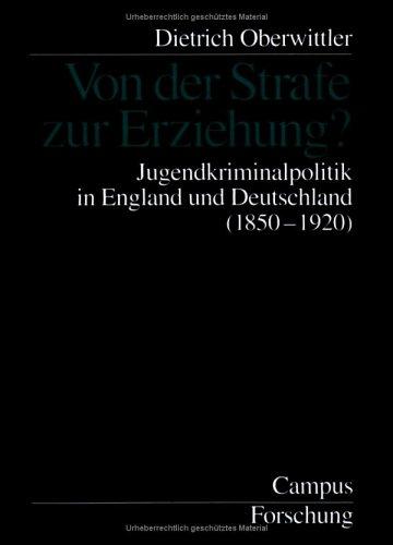 Von der Strafe zur Erziehung?: Jugendkriminalpolitik in England und Deutschland (1850-1920) (Campus Forschung)