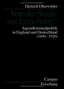 Von der Strafe zur Erziehung?: Jugendkriminalpolitik in England und Deutschland (1850-1920) (Campus Forschung)