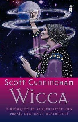 Wicca: Einführung in die Spiritualität und Praxis der Neuen Hexenkunst