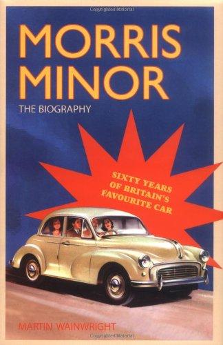 Morris Minor: The Biography - Sixty Years of Britain's Favourite Car