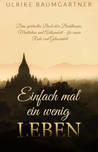 Einfach mal ein wenig LEBEN: Dein spirituelles Buch über Buddhismus, Meditation und Achtsamkeit - für mehr innere Ruhe und Gelassenheit