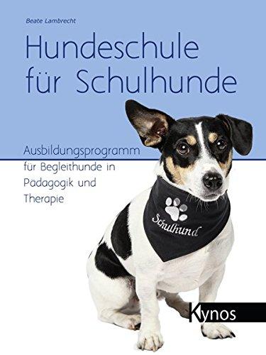 Hundeschule für Schulhunde: Ausbildungsprogramm für Begleithunde in Pädagogik und Therapie