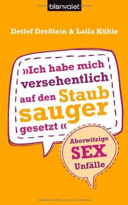 Ich habe mich versehentlich auf den Staubsauger gesetzt: Aberwitzige Sex-Unfälle