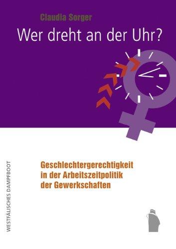 Wer dreht an der Uhr?: Geschlechtergerechtigkeit und gewerkschaftliche Arbeitszeitpolitik