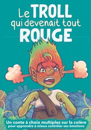 Le troll qui devenait tout rouge: Un conte à choix multiples sur la colère pour apprendre à mieux contrôler ses émotions (Les livres inspirants pour avoir confiance en soi dès 5 ans)